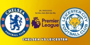 Chelsea Vs Leicester 09/03/2025 - Kịch Bản Nào Sẽ Xảy Ra?