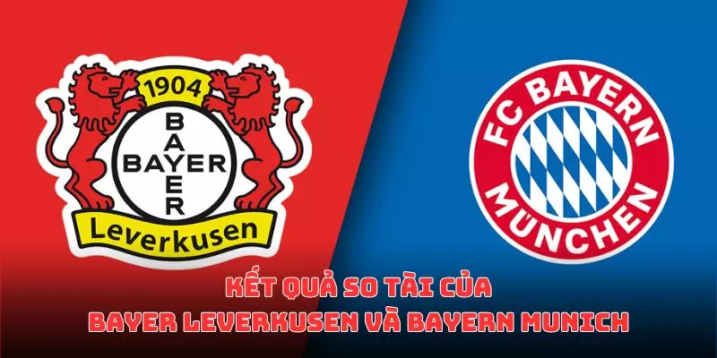 LUONGSON liệt kê bàn thắng Bayer Leverkusen vs Bayern Munich